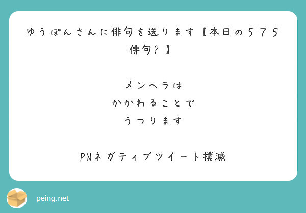 ゆうぽんさんに俳句を送ります 本日の５７５俳句 メンヘラは かかわることで うつります Peing 質問箱