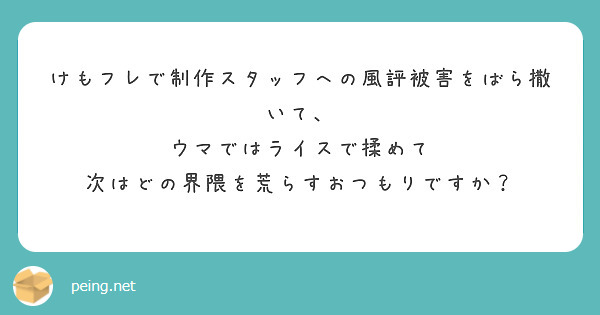 けもフレで制作スタッフへの風評被害をばら撒いて、
ウマではライスで揉めて
次はどの界隈を荒らすおつもりですか？