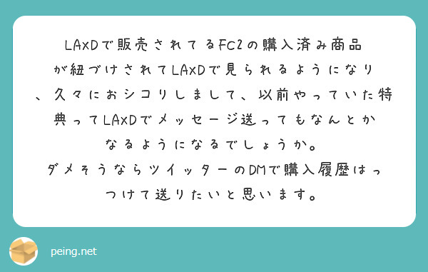 LAXDで販売されてるFC2の購入済み商品が紐づけされてLAXDで見られるようになり、久々におシコりしまして、以 | Peing -質問箱-