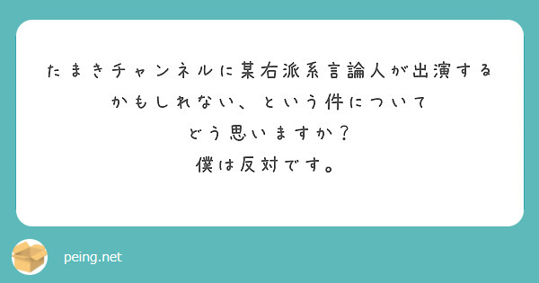 たまきチャンネルに某右派系言論人が出演するかもしれない という件について どう思いますか 僕は反対です Peing 質問箱