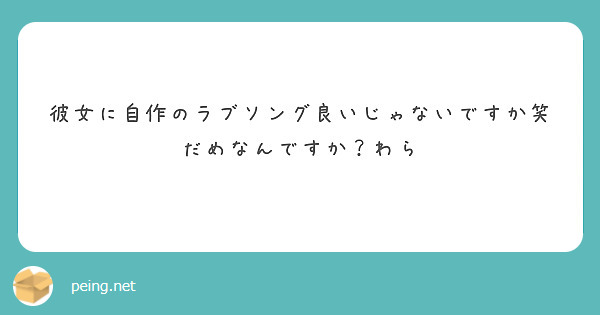 彼女に自作のラブソング良いじゃないですか笑 だめなんですか わら Peing 質問箱