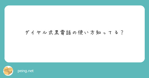 ダイヤル式黒電話の使い方知ってる Peing 質問箱