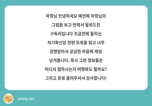 마꺆님 안녕하세요 예전에 마꺆님의 그림을 보고 반해서 팔로드린 구독러입니다 조금전에 올리신 자기확신감 관련 트윗을 읽고 너무 감명받아서 궁금한 마음에 페잉 남겨봅니다. 혹시 그런 정보들은 어디서 접하시는지 여쭤봐도 될까요? 그리고 트윗 올려주셔서 감사합니다!