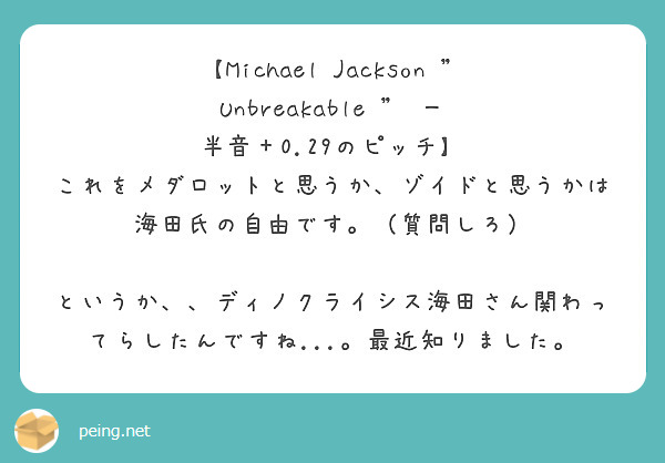 【Michael Jackson " Unbreakable " ー 半音＋0.29のピッチ】
これをメダロットと思うか、ゾイドと思うかは海田氏の自由です。（質問しろ）

というか、、ディノクライシス海田さん関わってらしたんですね...。最近知りました。