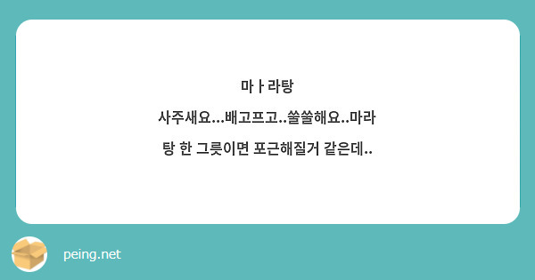 마ㅏ라탕 사주새요...배고프고..쑬쑬해요..마라탕 한 그릇이면 포근해질거 같은데..