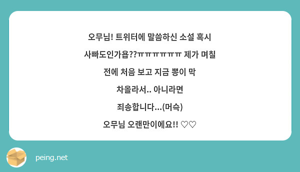 오무님! 트위터에 말씀하신 소설 혹시 사빠도인가욥??ㅠㅠㅠㅠㅠㅠ 제가 며칠 전에 처음 보고 지금 뽕이 막 차올라서.. 아니라면 죄송합니다...(머슥)
오무님 오랜만이에요!! ♡♡