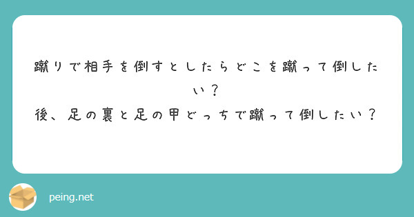 蹴りで相手を倒すとしたらどこを蹴って倒したい？
後、足の裏と足の甲どっちで蹴って倒したい？