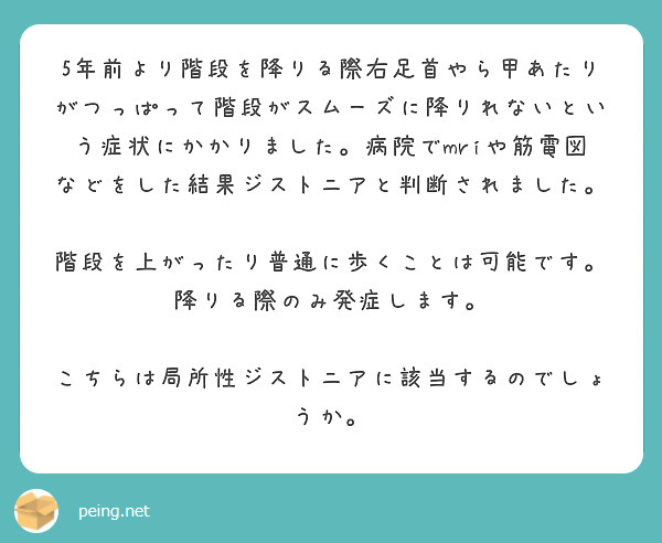 5年前より階段を降りる際右足首やら甲あたりがつっぱって階段がスムーズに降りれないという症状にかかりました。病院でmriや筋電図などをした結果ジストニアと判断されました。

階段を上がったり普通に歩くことは可能です。
降りる際のみ発症します。

こちらは局所性ジストニアに該当するのでしょうか。