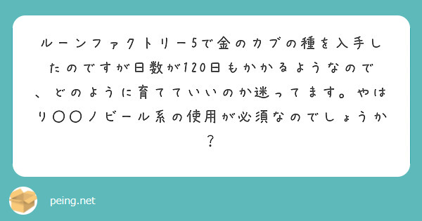 ルーンファクトリー5で金のカブの種を入手したのですが日数が120日もかかるようなので、どのように育てていいのか迷ってます。やはり〇〇ノビール系の使用が必須なのでしょうか？