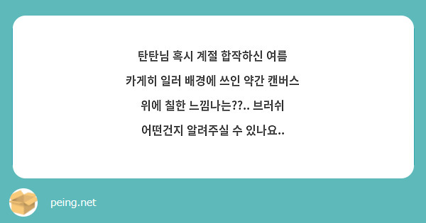 탄탄님 혹시 계절 합작하신 여름 카게히 일러 배경에 쓰인 약간 캔버스 위에 칠한 느낌나는??.. 브러쉬 어떤건지 알려주실 수 있나요..