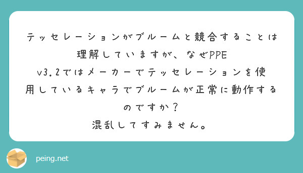 テッセレーションがブルームと競合することは理解していますが、なぜPPE v3.2ではメーカーでテッセレーションを使用しているキャラでブルームが正常に動作するのですか？
混乱してすみません。