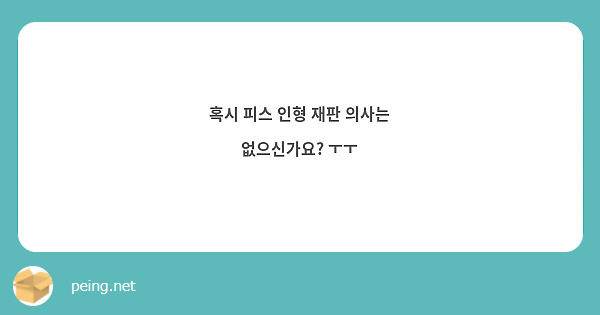 혹시 피스 인형 재판 의사는 없으신가요? ㅜㅜ