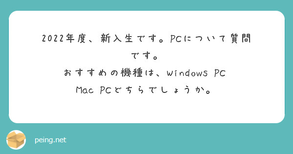 2022年度、新入生です。PCについて質問です。
おすすめの機種は、Windows PC  Mac PCどちらでしょうか。