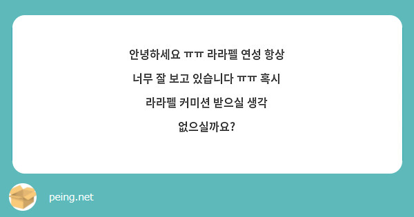 안녕하세요 ㅠㅠ 라라펠 연성 항상 너무 잘 보고 있습니다 ㅠㅠ 혹시 라라펠 커미션 받으실 생각 | Peing -질문함- 안녕하세요 ㅠㅠ 라라펠 연성 항상 너무 잘 보고 있습니다 ㅠㅠ 혹시 라라펠 커미션 받으실 생각 | Peing -질문함-