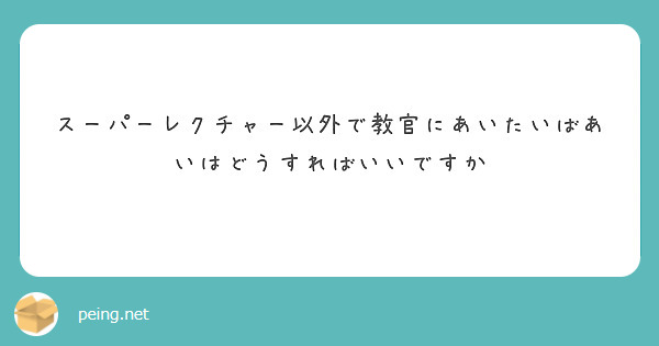 スーパーレクチャー以外で教官にあいたいばあいはどうすればいいですか