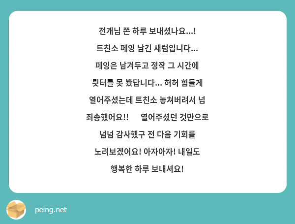전개님 쫀 하루 보내셨나요...! 트친소 페잉 남긴 새럼입니다... 페잉은 남겨두고 정작 그 시간에 틧터를 못 봤답니다... 허허 힘들게 열어주셨는데 트친소 놓쳐버려서 넘 죄송했어요!! 🥺 열어주셨던 것만으로 넘넘 감사했구 전 다음 기회를 노려보겠어요! 아자아자! 내일도 행복한 하루 보내셔요!