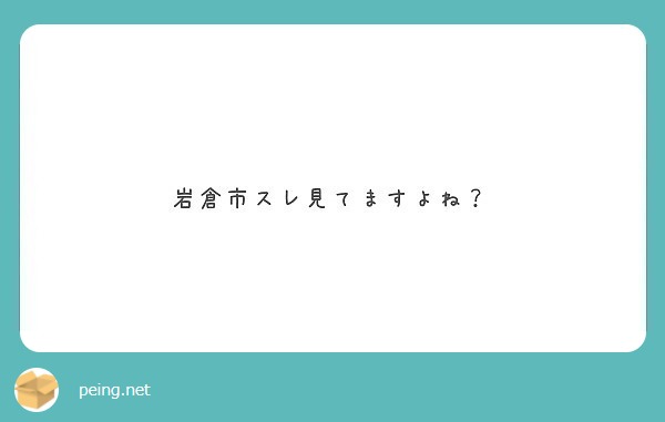 岩倉市スレ見てますよね Peing 質問箱