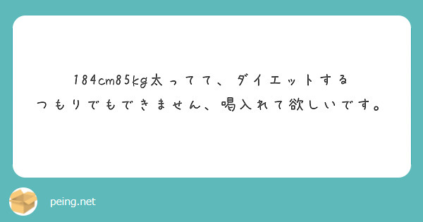 184cm85kg太ってて ダイエットするつもりでもできません 喝入れて欲しいです Peing 質問箱