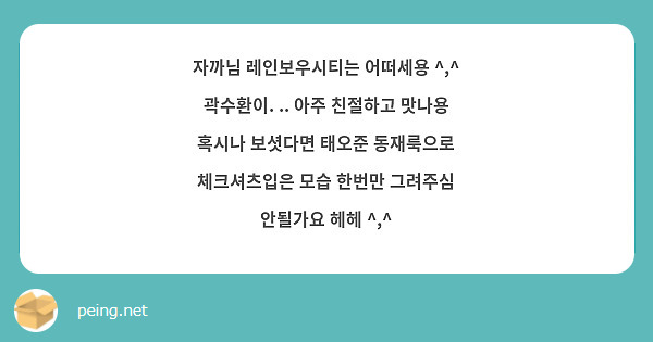 자까님 레인보우시티는 어떠세용 ^,^ 곽수환이. .. 아주 친절하고 맛나용 혹시나 보셧다면 태오준 | Peing -질문함-