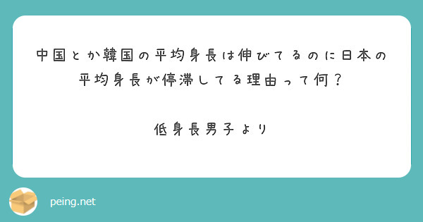 中国とか韓国の平均身長は伸びてるのに日本の平均身長が停滞してる理由って何 低身長男子より Peing 質問箱