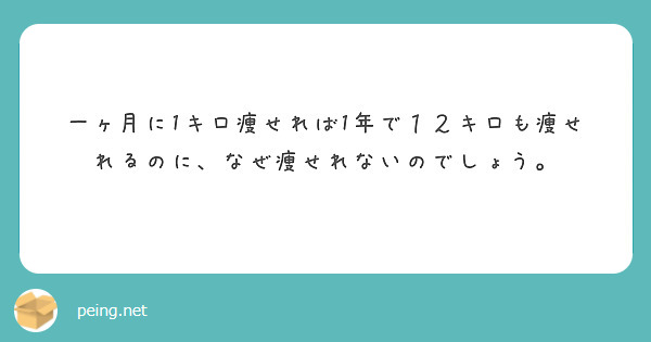 一ヶ月に1キロ痩せれば1年で１２キロも痩せれるのに なぜ痩せれないのでしょう Peing 質問箱