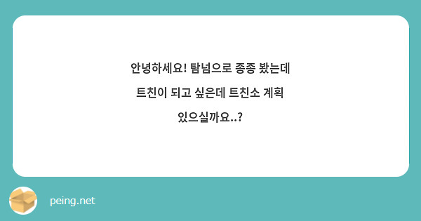 안녕하세요 탐넘으로 종종 봤는데 트친이 되고 싶은데 트친소 계획 있으실까요 Peing 質問箱 9093