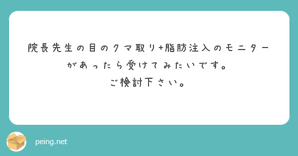 院長先生の目のクマ取り+脂肪注入のモニターがあったら受けてみたいです。
ご検討下さい。
