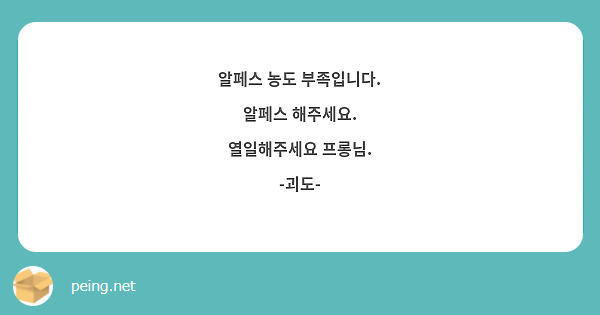 알페스 농도 부족입니다.
알페스 해주세요.
열일해주세요 프롱님.
-괴도-