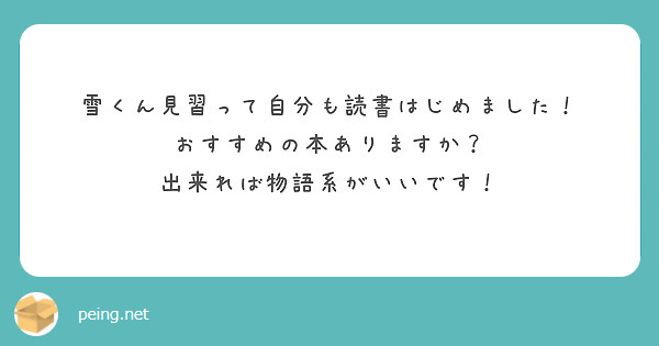 雪くん見習って自分も読書はじめました！
おすすめの本ありますか？
出来れば物語系がいいです！