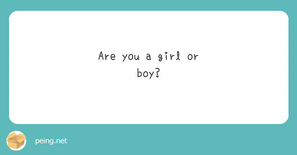 Are you a girl or boy?