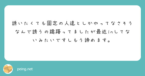 誘いたくても固定の人達としかやってなさそうなんで誘うの躊躇ってましたが最近inしてないみたいですしもう諦めます。