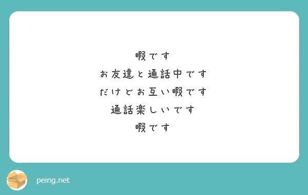 暇です お友達と通話中です だけどお互い暇です 通話楽しいです 暇です Peing 質問箱