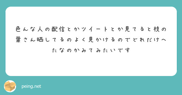 色んな人の配信とかツイートとか見てると枝の葉さん晒してるのよく見かけるのでどれだけへたなのかみてみたいです