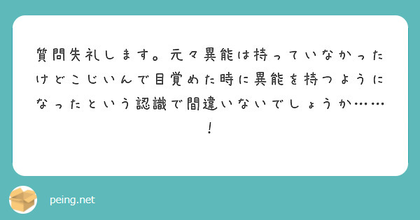 質問失礼します。元々異能は持っていなかったけどこじいんで目覚めた時に異能を持つようになったという認識で間違いないでしょうか……！