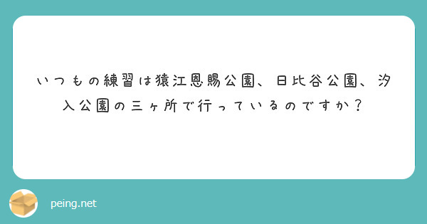 いつもの練習は猿江恩賜公園、日比谷公園、汐入公園の三ヶ所で行っているのですか？