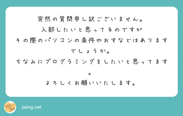 突然の質問申し訳ございません。
入部したいと思ってるのですが
その際のパソコンの条件やおすなどはありますでしょうか。
ちなみにプログラミングをしたいと思ってます。
よろしくお願いいたします。