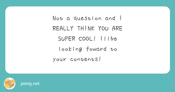Not a question and I REALLY THINK YOU ARE SUPER COOL! Illbe looking foward to your contents! ✨ ✨ 