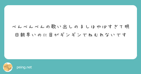 べんべんべんの歌い出しのましほやばすぎて明日朝早いのに目がギンギンでねむれないです