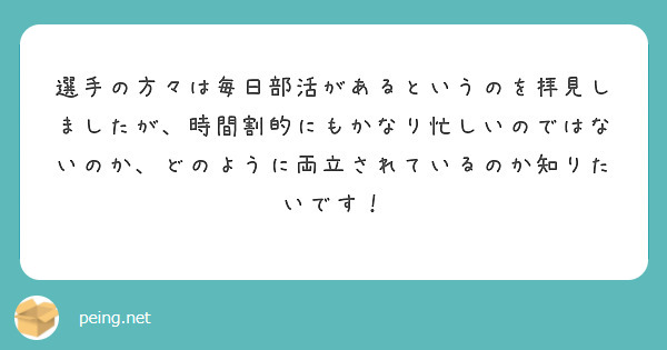 選手の方々は毎日部活があるというのを拝見しましたが、時間割的にもかなり忙しいのではないのか、どのように両立されているのか知りたいです！