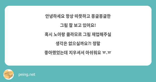 안녕하세요 항상 따뜻하고 몽글몽글한 그림 잘 보고 있어요!
혹시 노아랑 클라모르 그림 재업해주실 생각은 없으실까요?! 정말 좋아했었는데 지우셔서 아쉬워요 ㅠ.ㅠ
