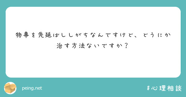 物事を先延ばししがちなんですけど、どうにか治す方法ないですか？