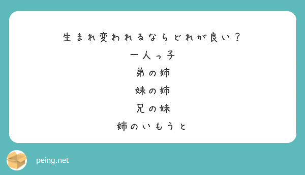 生まれ変われるならどれが良い？
一人っ子
弟の姉
妹の姉
兄の妹
姉のいもうと