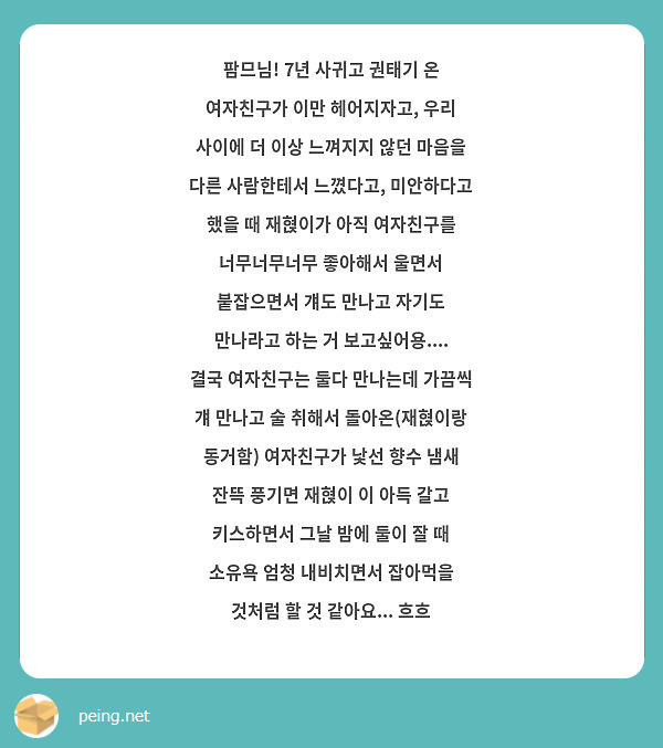 팜므님! 7년 사귀고 권태기 온 여자친구가 이만 헤어지자고, 우리 사이에 더 이상 느껴지지 않던 마음을 다른 사람한테서 느꼈다고, 미안하다고 했을 때 재혅이가 아직 여자친구를 너무너무너무 좋아해서 울면서 붙잡으면서 걔도 만나고 자기도 만나라고 하는 거 보고싶어용....
결국 여자친구는 둘다 만나는데 가끔씩 걔 만나고 술 취해서 돌아온(재혅이랑 동거함) 여자친구가 낯선 향수 냄새 잔뜩 풍기면 재혅이 이 아득 갈고 키스하면서 그날 밤에 둘이 잘 때 소유욕 엄청 내비치면서 잡아먹을 것처럼 할 것 같아요... 흐흐