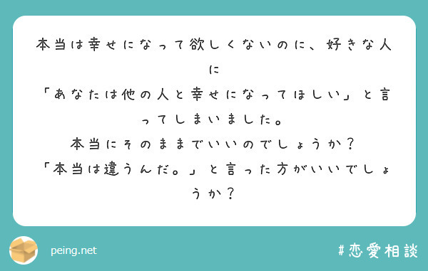 本当は幸せになって欲しくないのに 好きな人に あなたは他の人と幸せになってほしい と言ってしまいました Peing 質問箱