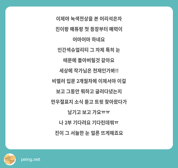 이제야 녹색전상을 본 어리석은자
진이랑 매튜랑 첫 등장부터 매력이 어마어마 하네요
인간섹슈얼리티 그 자체 특히 눈 때문에 돌아버릴것 같아요
세상에 작가님은 천재인가봐!!
비엘러 입문 2개월차에 이제서야 이걸 보고 그동안 뭐하고 굴러다녔는지
만우절표지 소식 듣고 트윗 찾아왔다가 남기고 보고 가요ㅠㅠ
나 2부 기다려요 기다린데쒀ㅠ
진이 그 서늘한 눈 얼른 뜨게해죠요

