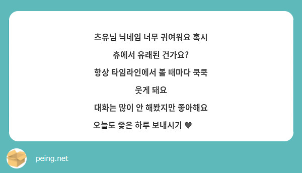 츠유님 닉네임 너무 귀여워요 혹시 츄에서 유래된 건가요? 
항상 타임라인에서 볼 때마다 쿡쿡 웃게 돼요
대화는 많이 안 해봤지만 좋아해요 오늘도 좋은 하루 보내시기 ♥️👍