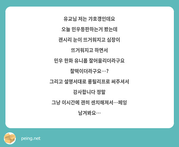 유교님 저는 갸호갱인데요 오늘 민우등판하는거 봤는데 괜시리 눈이 뜨거워지고 심장이 뜨거워지고 하면서 | Peing -질문함-