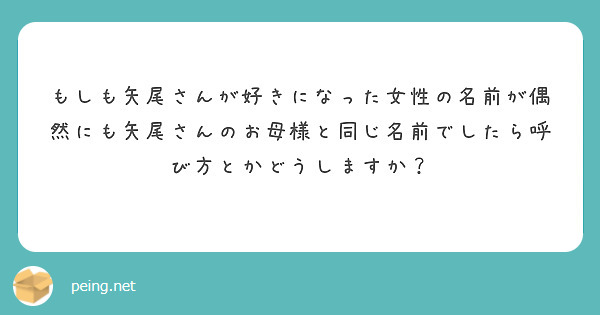 もしも矢尾さんが好きになった女性の名前が偶然にも矢尾さんのお母様と同じ名前でしたら呼び方とかどうしますか？