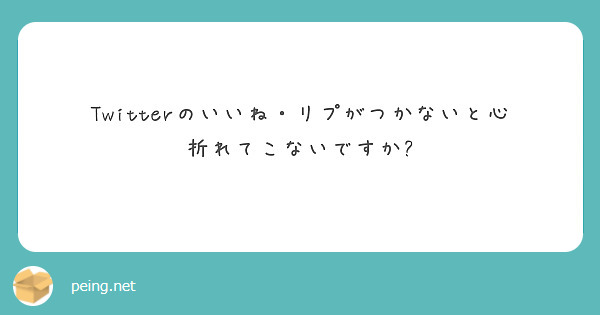 Twitterのいいね・リプがつかないと心折れてこないですか?