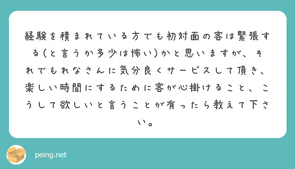 経験を積まれている方でも初対面の客は緊張する(と言うか多少は怖い)かと思いますが、それでもれなさんに気分良くサービスして頂き、楽しい時間にするために客が心掛けること、こうして欲しいと言うことが有ったら教えて下さい。
